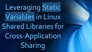 Leveraging Static Variables in Linux Shared Libraries for Cross-Application Sharing
