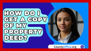 How Do I Get A Copy Of My Property Deed? - CountyOffice.org