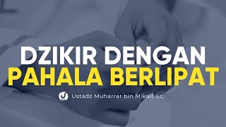 Dzikir-dzikir dengan Pahala Berlipat - Ustadz Muharrar, Lc. - Ceramah Agama