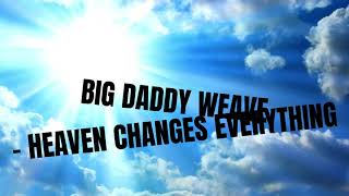 Big Daddy Weave - Heaven Changes Everything Lyrics