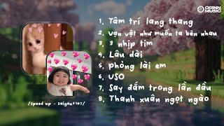 Playlist Speed Up Tâm Trí Lang Thang, Vạn Vật Như Muốn Ta Bên Nhau Nhạc Speed Up Cute Chill Iu Đời