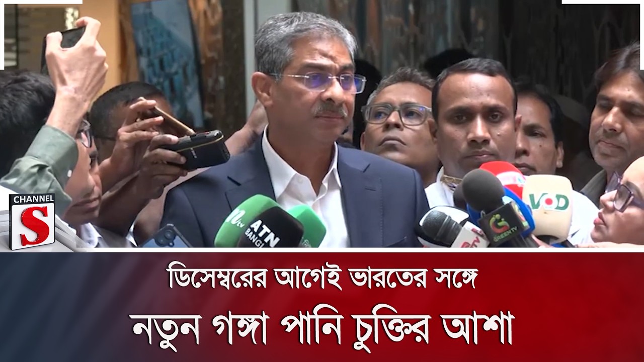 ডিসেম্বরের আগেই ভারতের সঙ্গে নতুন গঙ্গা পানি চুক্তির আশা | Channel S News