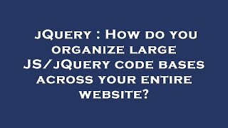 jQuery : How do you organize large JS/jQuery code bases across your entire website