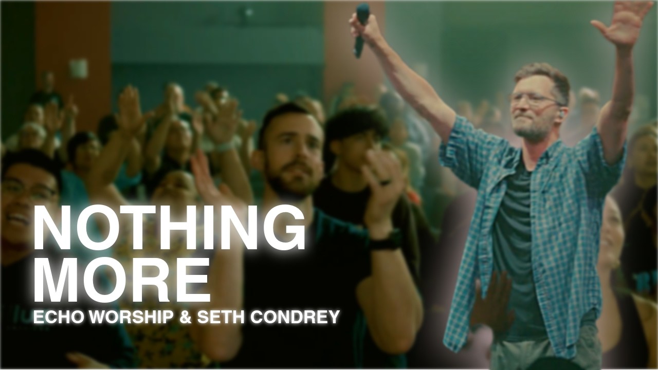 Watch Nothing More (Live) - Echo Worship & Seth Condrey on YouTube Watch Nothing More (Live) - Echo Worship & Seth Condrey on YouTube