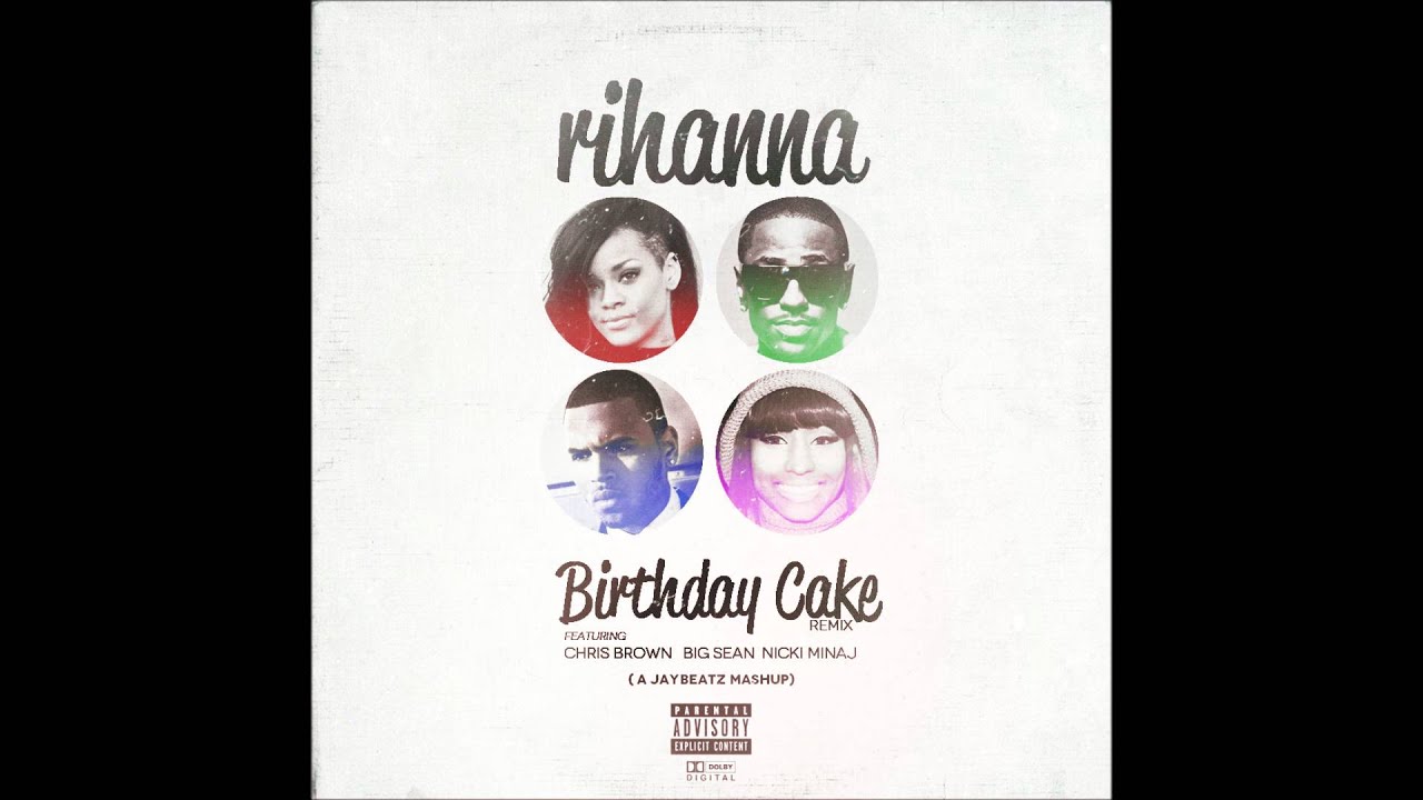 Rihanna - Birthday Cake (A JAYBeatz Mashup) (Feat. Chris Brown, Nicki Minaj & Big Sean)