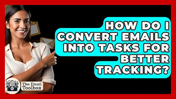 How Do I Convert Emails Into Tasks For Better Tracking? - TheEmailToolbox.com
