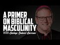 A Primer on Biblical Masculinity | BISHOP ROBERT BARRON