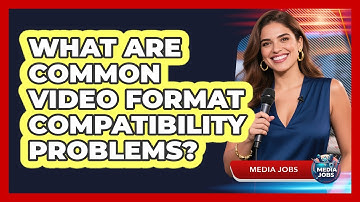 What Are Common Video Format Compatibility Problems?