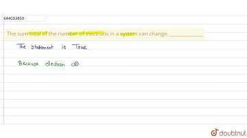 The sum total of the number of electrons in a system can change. ______________ | 8 | ELECTRICIT...