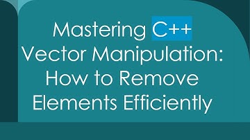 Mastering C+ +  Vector Manipulation: How to Remove Elements Efficiently