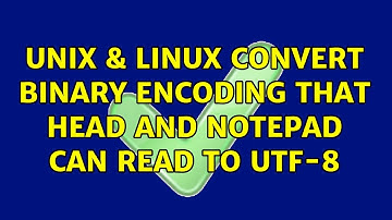 Unix & Linux: Convert binary encoding that head and Notepad can read to UTF-8 (3 Solutions!!)