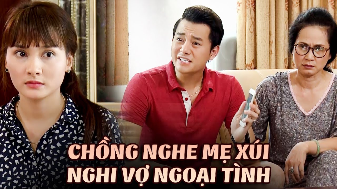 Chồng NHU NHƯỢC nghe mẹ XÚI, NGHI NGỜ vợ có TÌNH NHÂN | Sống Chung Với Mẹ Chồng | Phim Tâm Lý Xã Hội