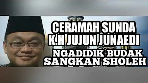 Ceramah kh jujun junaedi( ngadidik budak sangkan sholeh)