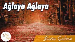 Ağlaya Ağlaya - Saim Çakan