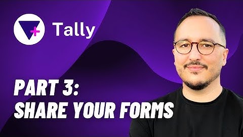 Share your forms with Tally @tallyforms — Course part 3