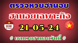 ผลการออกรางวัลฮานอย 21-05-24 หวยฮานอยเฉพาะกิจ งวดวัน ที่ 21 พฤษภาคม 2567 #หวยฮานอยวันนี้