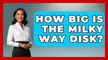 How Big Is The Milky Way Disk? - Astronomy Made Simple