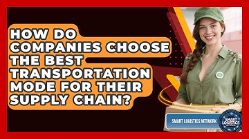 How Do Companies Choose the Best Transportation Mode for Their Supply Chain?