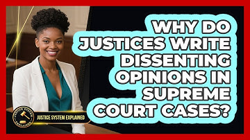 Why Do Justices Write Dissenting Opinions In Supreme Court Cases? - Justice System Explained