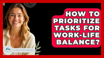 How To Prioritize Tasks For Work-Life Balance? - Stress Free Mindset