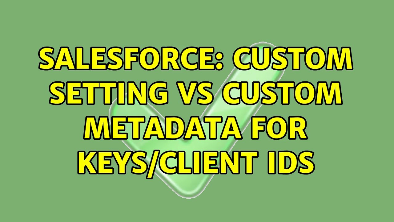 Salesforce Custom Setting vs Custom metadata for keys/client Ids YouTube