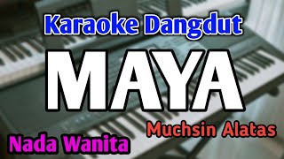 MAYA - KARAOKE || NADA WANITA CEWEK || Dangdut Original || Muchsin Alatas || Live Keyboard