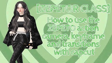 [ZEPETOR CLASS] How to use ZEPETO action camera, keyframe and transitions! CapCut tutorial!