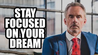 STAY FOCUSED ON YOUR DREAM - Jordan Peterson (Best Motivational Speech)