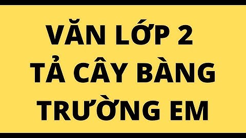 VĂN LỚP 2 TẢ CÂY BÀNG TRƯỜNG EM