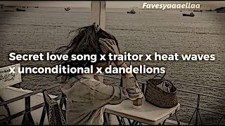 secret love song x traitor x heat waves x unconditional x dandelions ✨ ( tiktok ver )