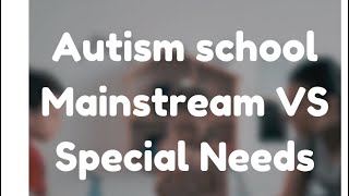 Autism School Part-1 Mainstream Vs Special Needs Aqsa Adil