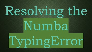 Resolving the Numba TypingError