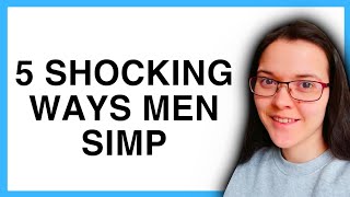 The 5 SHOCKING Ways Men SIMP (and how it ruins their chances with women)
