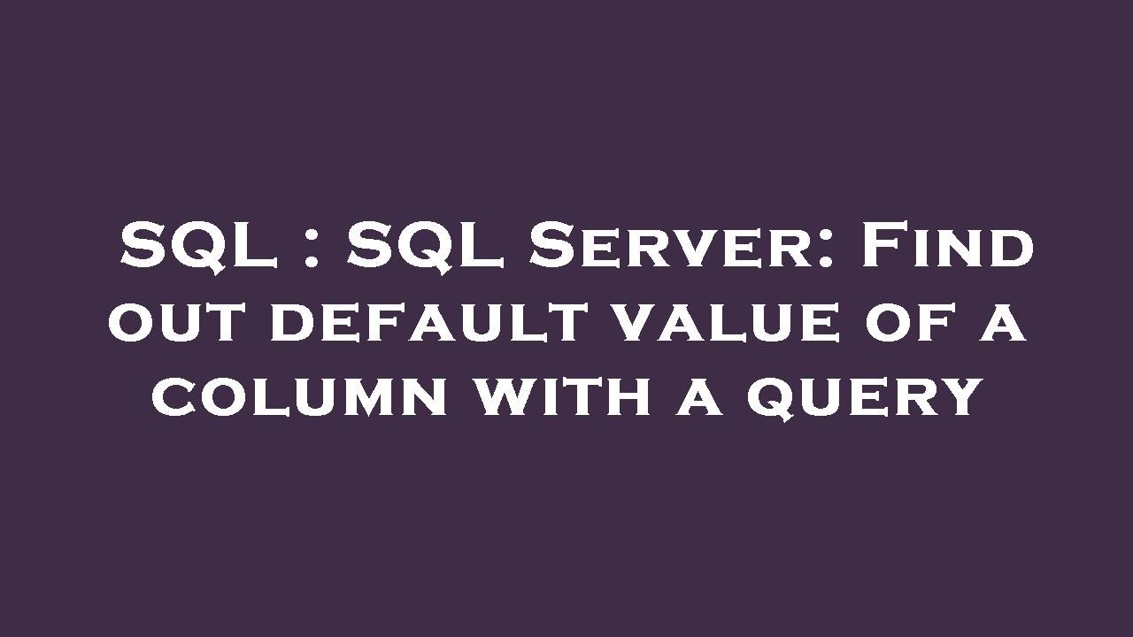 SQL : SQL Server: Find out default value of a column with a query - YouTube