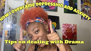 How I overcame Depression and Anxiety + Dealing with Drama