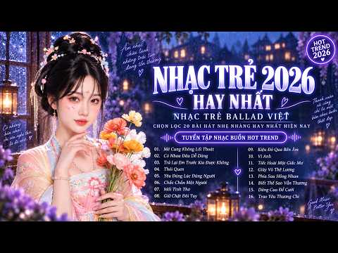 Nhạc Trẻ 2026 Hay Nhất - Nhạc Trẻ Ballad Việt | Chọn Lọc 20 Bài Hát Nhẹ Nhàng Hay Nhất Hiện Nay