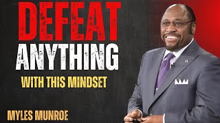How to Develop a MINDSET That Can DEFEAT ANYTHING! | Myles Munroe MOTIVATION