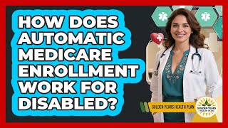 How Does Automatic Medicare Enrollment Work For Disabled?