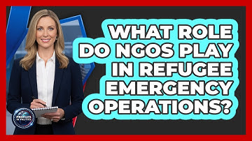 What Role Do NGOs Play In Refugee Emergency Operations?