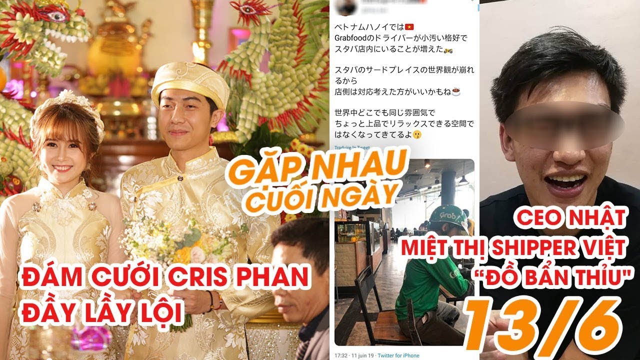 Đám cưới Youtuber Cris Phan đầy lầy lội | CEO Nhật miệt thị shipper Việt “Đồ bẩn thỉu