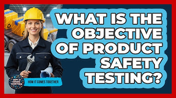What Is The Objective Of Product Safety Testing?