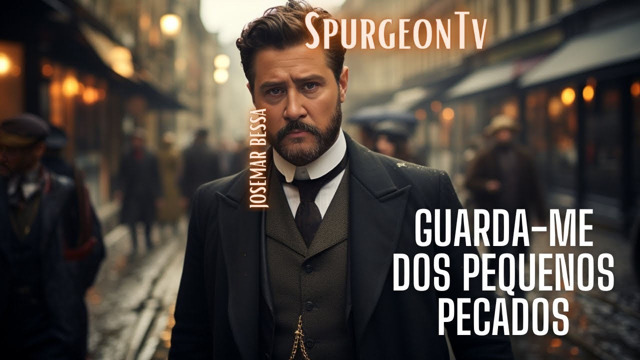 Guarda-me dos Pequenos Pecados | C. H. Spurgeon ( 1834 - 1892 ) @Josemar Bessa