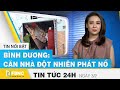 Tin tức 24h mới nhất hôm nay 3/2 | Bình Dương: căn nhà đột nhiên phát nổ | FBNC