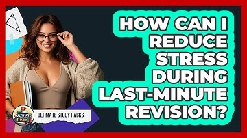 How Can I Reduce Stress During Last-minute Revision? - Ultimate Study Hacks