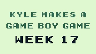 Kyle Makes a Game Boy Game - Week 17