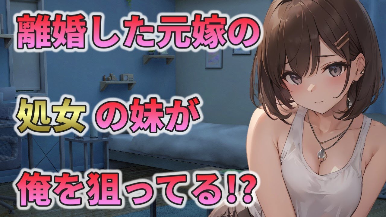 【2ch馴れ初め】離婚した元嫁の年の離れた処女の妹が、俺の事を虎視眈々と狙っている件についてw