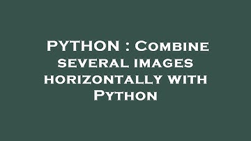 PYTHON : Combine several images horizontally with Python