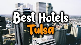 Best Hotels In Tulsa - For Families, Couples, Work Trips, Luxury & Budget