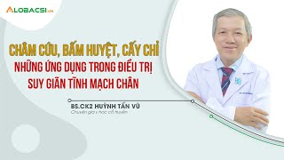 Điều Trị Suy Giãn Tĩnh Mạch Chân Bằng Châm Cứu, Bấm Huyệt, Cấy Chỉ | AloBacsi