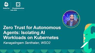 Zero Trust for Autonomous Agents: Isolating AI Workloads on Kubernetes - Kanagalingam Senthalan